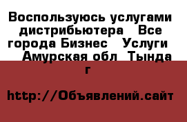 Воспользуюсь услугами дистрибьютера - Все города Бизнес » Услуги   . Амурская обл.,Тында г.